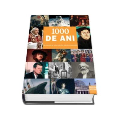 1000 de ani. Momente de referinta din istoria universala