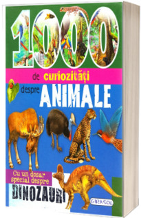 1000 de curiozitati despre animale. Cu un dosar special despre dinozauri (Editie ilustrata)