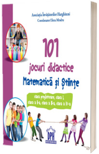 101 jocuri didactice - Matematica si Stiinte ( Clasa pregatitoare, clasa I, clasa a II-a, clasa a III-a, clasa a IV-a)