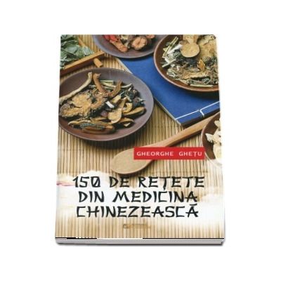 150 De Retete Din Medicina Chinezeasca. Editia a II-a