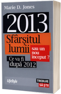 2013 - Sfarsitul lumii sau un nou inceput? (Ce va fi dupa 2012)