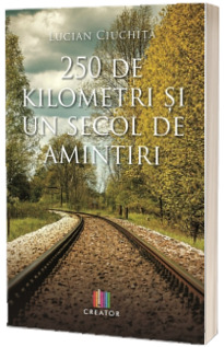 250 de kilometri si un secol de amintiri - Lucian Ciuchita