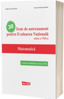 30 Teste de antrenament pentru Evaluarea Nationala - Matematica - clasa a VIII-a