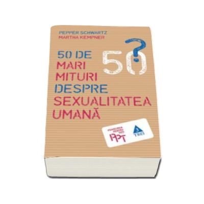 50 de mari mituri despre sexualitatea umana - Pepper Schwartz