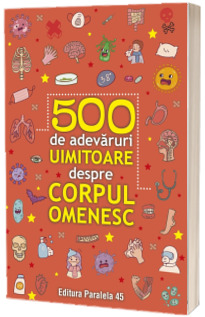 500 de adevaruri uimitoare despre corpul omenesc