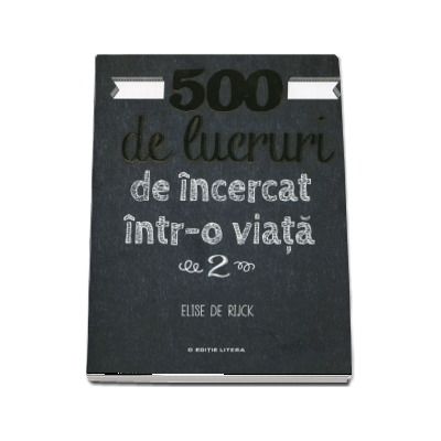 500 de lucruri de incercat intr-o viata. Volumul II