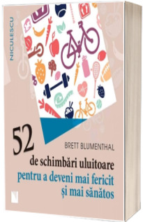 52 de schimbari uluitoare pentru a deveni mai fericit si mai sanatos - Brett Blumenthal