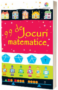 99 de jocuri matematice (Editie ilustrata)