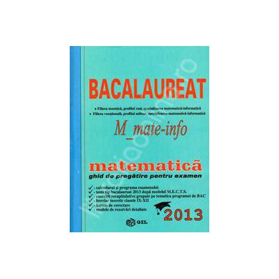 Bac 2013 matematica, M_mate-info. Bacalaureat 2013 matematica ghid de pregatire pentru examen - editie epuizata