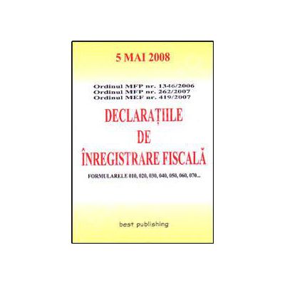 Declaratiile de inregistrare fiscala. Editia I. Bun de tipar 5 mai 2008