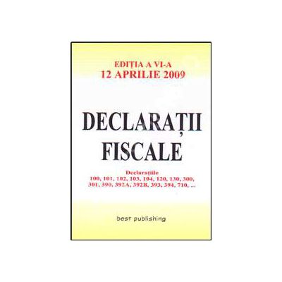 Declaratii fiscale. Editia a VI-a. Actualizata la 12 aprilie 2009