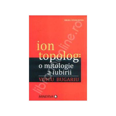 Ion Topolog: o mitologie a iubirii