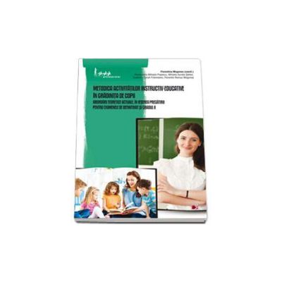 Metodica activitatilor instructiv-educative in gradinita de copii. Abordari teoretice actuale, in vederea pregatirii pentru examenele de definitivat si gradul II