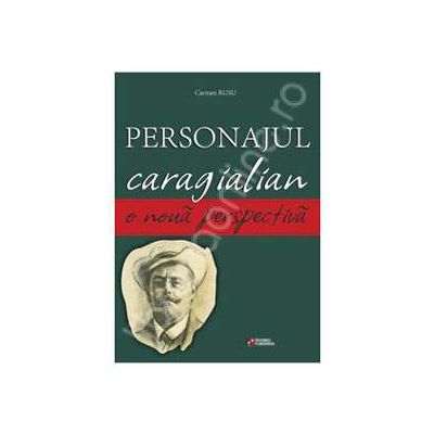 Personajul caragialian. O noua perspectiva