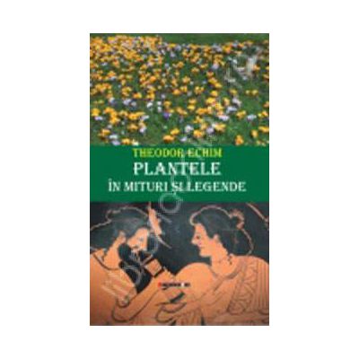 Plantele in mituri si legende (Theodor Echim)