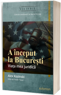 A inceput la Bucuresti. Viata mea juridica – Alex Kozinski