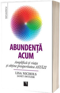 Abundenta acum - Amplifica-ti viata si obtine prosperitatea astazi