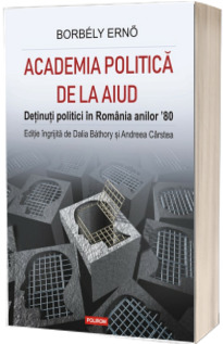 Academia politica de la Aiud. Detinuti politici in Romania anilor 80