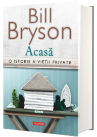 Acasa. O istorie a vietii private - Bill  Bryson (Editia 2017)