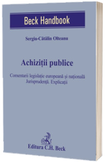 Achizitii publice. Comentarii legislatie europeana si nationala. Jurisprudenta. Explicatii