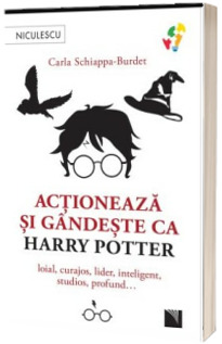 Actioneaza si gandeste ca HARRY POTTER. Loial, curajos, lider, inteligent, studios, profund...