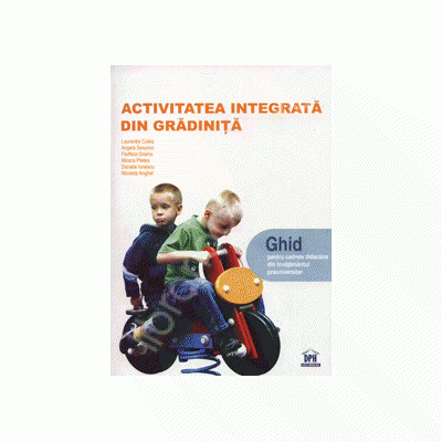 Activitatea integrata din gradinita. Ghid pentru cadrele didactice din invatamantul preuniversitar