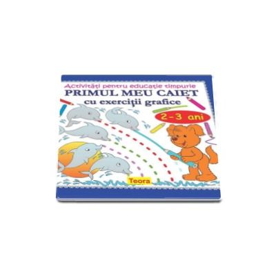 Activitati pentru educatie timpurie - Primul meu caiet cu exercitii grafice 2-3 ani