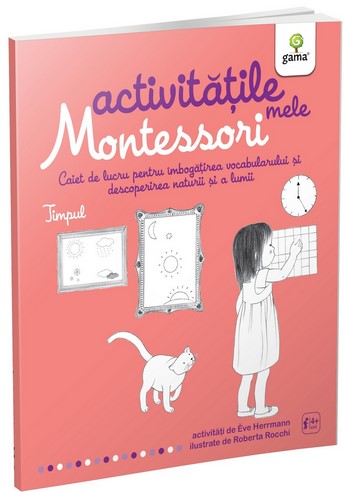 Activitatile mele Montessori. Timpul. Caiet de lucru pentru imbogatirea vocabularului si descoperirea naturii si a lumii