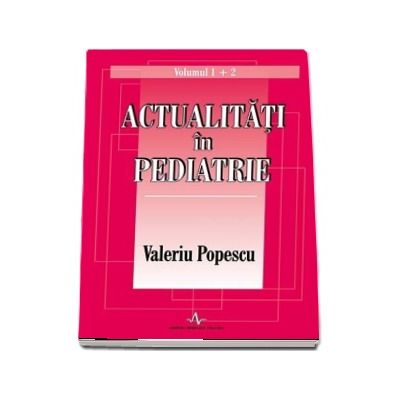 Actualitati in pediatrie - Valeriu Popescu (Volumul I si II)