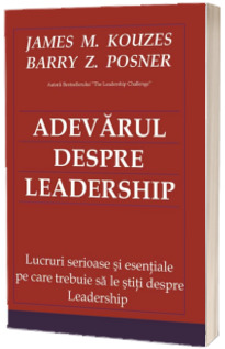 Adevarul despre Leadership - Lucruri serioase si esentiale pe care trebuie sa le sti despre Leadership