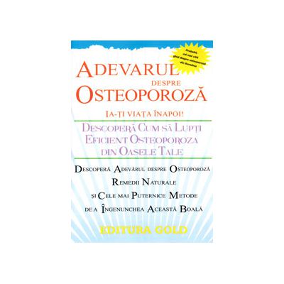 Adevarul despre osteoporoza. Ia-ti viata inapoi! Descopera cum sa lupti eficient