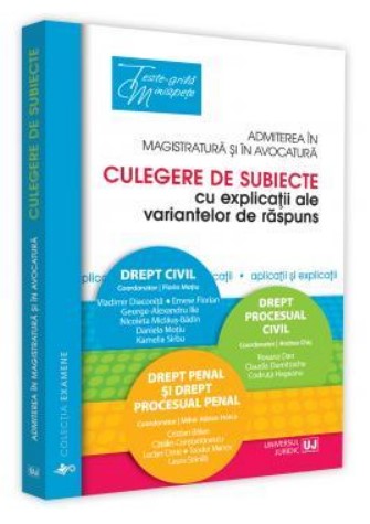 Admiterea in magistratura si in avocatura. Culegere de subiecte cu explicatii ale variantelor de raspuns - Teste grila si Minispete (Editia 2018)