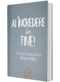 Ai incredere in tine! - O colectie de citate Helen Exley