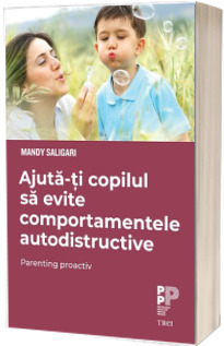 Ajuta-ti copilul sa evite comportamentele autodistructive. Parenting proactiv