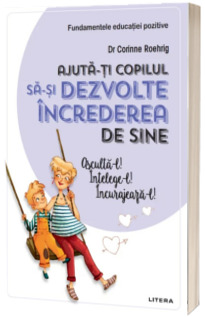 Ajuta-ti copilul sa-si dezvolte increderea in sine. Ajuta-l! Intelege-l! Incurajeaza-l!