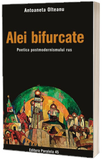 Alei bifurcate. Poetica postmodernismului rus