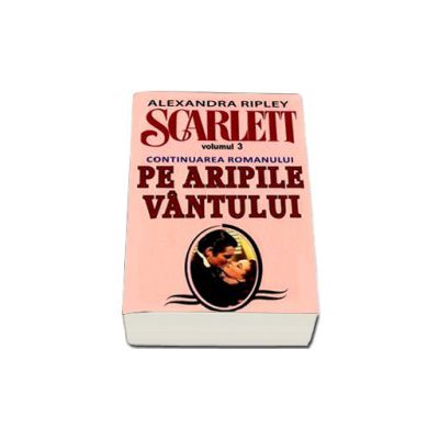 Alexandra Ripley. Scarlett - Volumul 3 (Continuarea romanului, Pe Aripile Vantului)