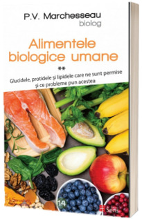 Alimentele biologice umane, volumul 2. Glucidele, protidele si lipidele care ne sunt permise si ce probleme pun acestea