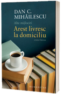 Alte mijlociri. Arest livresc la domiciliu. Cronici literare