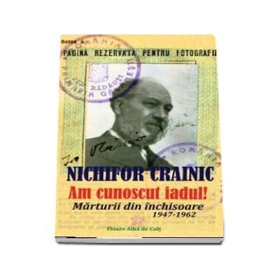 Am cunoscut iadul. Marturii din inchisoare. 1947-1962