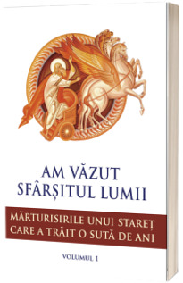 Am vazut sfarsitul lumii. Marturisirile unui staret care a trait o suta de ani