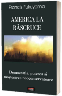 America la rascruce. Democratia, puterea si mostenirea neoconservatoare