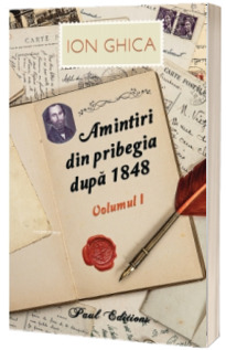 Amintiri din pribegia dupa 1848. Volumul I