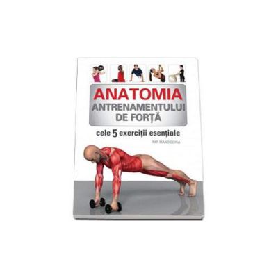 Anatomia antrenamentului de forta - Cele 5 exercitii esentiale