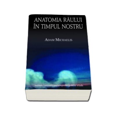 Anatomia raului in timpul nostru - Adam Michaelis