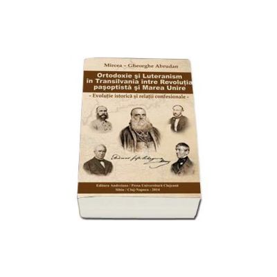 Ortodoxie si luteranism in Transilvania intre Revolutia pasoptista si Marea Unire. Evolutie istorica si relatii confesionale