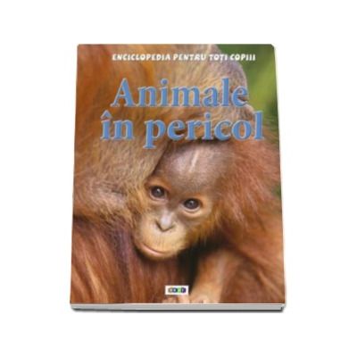 Animale in pericol - Enciclopedia pentru toti copiii