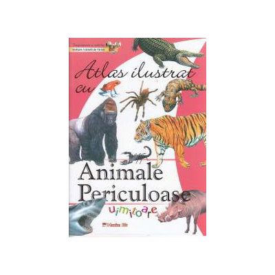 Atlas ilustrat: ANIMALE PERICULOASE