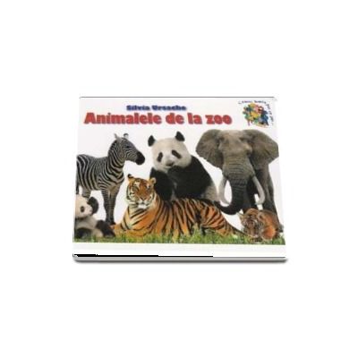 Animalele de la zoo - Silvia Ursache (Colectia Cunosc lumea pas cu pas...)