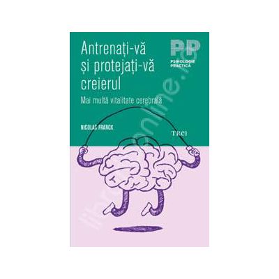 Antrenati-va si protejati-va creierul. Mai multa vitalitate cerebrala